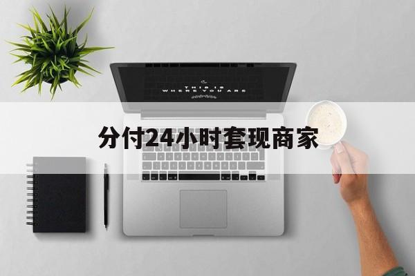 最新分付24小时套现商家方法分析(最方便真实的义乌分付套出来需要手续费吗方法)