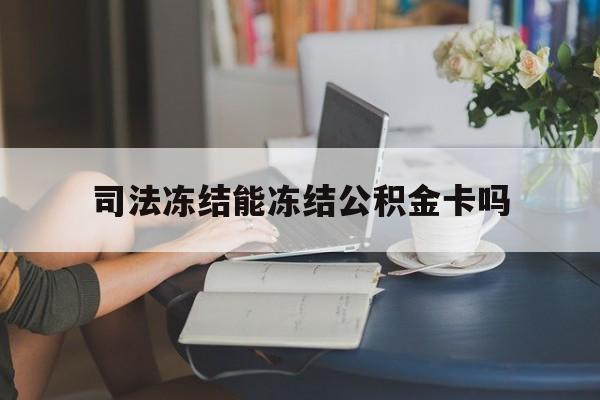 最新司法冻结能冻结公积金卡吗方法分析(最方便真实的义乌法院冻结公积金账户,账户状态会显示什么方法)
