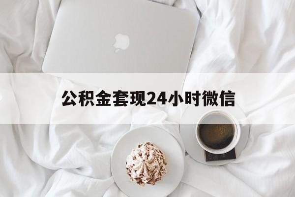 最新公积金套现24小时微信方法分析(最方便真实的义乌住房公积金套现手续费多少方法)