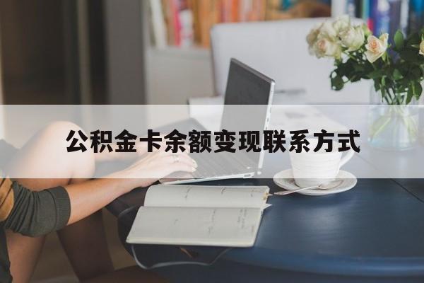 最新公积金卡余额变现联系方式方法分析(最方便真实的义乌公积金卡的钱怎么转到银行卡方法)