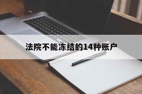 最新法院不能冻结的14种账户方法分析(最方便真实的义乌法院不能冻结的14种账户有哪些方法)