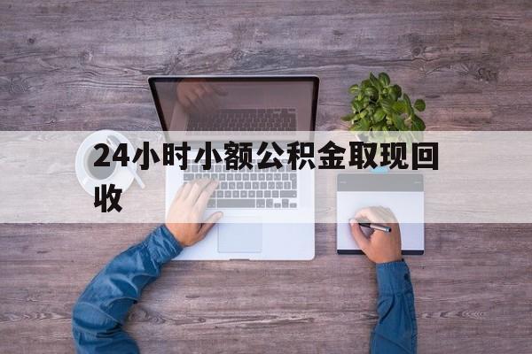 最新24小时小额公积金取现回收方法分析(最方便真实的义乌全国小额公积金代提方法)